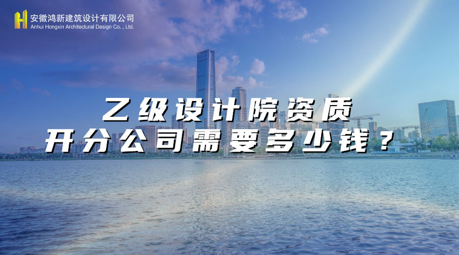 乙级设计院资质开分公司需要多少钱? 乙级设计院资质开分公司需要多少钱?